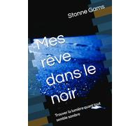 Mes rêve dans le noir: Trouver la lumière quant tout semble sombre