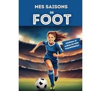 MES SAISONS DE FOOT FILLES: Journal pour Joueuses en Championnat à Compléter - Résultats, Progrès, Indications - Livre Football Enfants et Ados - Apporte Confiance en Soi