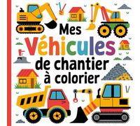 Mes véhicules de construction à colorier : Pages de coloriage pour les enfants de 3 ans et plus. Pelles, tracteurs, chargeurs sur roues, grues, bétonnières, et bien plus encore !