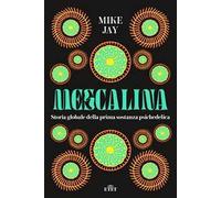 Mescalina. Storia globale della prima sostanza psichedelica