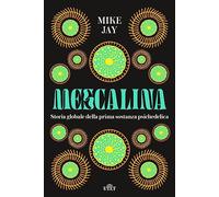 Mescalina. Storia globale della prima sostanza psichedelica