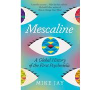 Mescaline: A Global History of the First Psychedelic