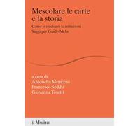 Mescolare le carte e la storia. Come si studiano le istituzioni. Saggi per Guido Melis