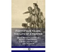 Meshach Browning Forty-Four Years, the Life of a Hunter (Tascabile)