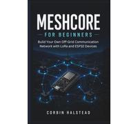 MeshCore for Beginners: Build Your Own Off-Grid Communication Network with LoRa and ESP32 Devices