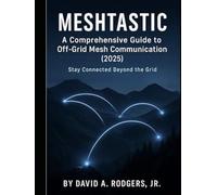 Meshtastic: A Comprehensive Guide to Off-Grid Mesh Communication (2025)