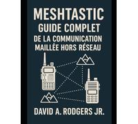 Meshtastic : Guide complet de la communication maillée hors réseau