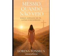 Mesmo Quando Não Vejo: Minha Jornada de Fé, Lutas e Recomeços