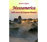 Libri Gaetano Appeso - Mesoamerica. Sulle Tracce Del Serpente Piumato