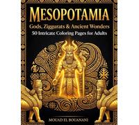 Mesopotamia: Gods, Ziggurats & Ancient Wonders: 50 Intricate Coloring Pages for Adults