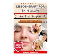 Mesotherapy For Skin Glow And Hair Support: An Introductory Guide To Safe And Responsible Skin And Hair Care Practices