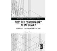 Mess and Contemporary Performance: Complexity, Containment, and Collapse