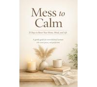 Mess to Calm: 21 Days to Reset Your Home, Mind and Life