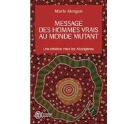 Message des hommes vrais au monde mutant: Une initiation chez les aborigènes
