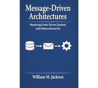 Message-Driven Architectures: Mastering Event-Driven Systems with Watermill and Go
