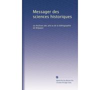 Messager des sciences historiques: ou Archives des arts et de la bibliographie de Belgique (Volume 31) (French Edition)