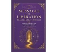 MESSAGES DE LIBÉRATION TRANSGÉNÉRATIONNELLE: 100 messages pour se libérer, guérir et transformer votre héritage familial