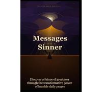 Messages From a Sinner: Discover a future of greatness through the transformative power of humble daily prayer