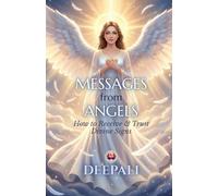Messages from Angels: How to Receive & Trust Divine Signs: Unlock Angelic Guidance, Recognize Heavenly Messages, and Strengthen Your Faith in Divine Communication
