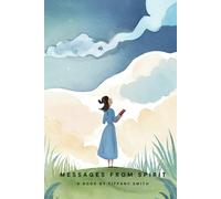 Messages From Spirit: Inspirational messages from loved ones in spirit and spirit guides