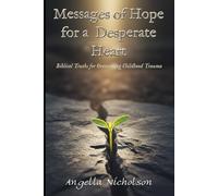 Messages of Hope for a Desperate Heart: Biblical Truths for Overcoming Childhood Trauma