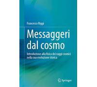 Messaggeri dal cosmo: Introduzione alla fisica dei raggi cosmici nella sua evoluzione storica