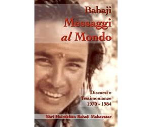 Messaggi al Mondo: Discorsi di Shri Babaji (Hairakhan Baba) e testimonianze 1970 - 1984: 1