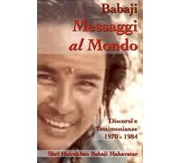 Messaggi al Mondo: Discorsi di Shri Babaji (Hairakhan Baba) e testimonianze 1970 - 1984