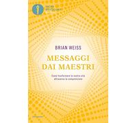 Messaggi dai maestri. Come trasformare la nostra vita attraverso la comprensione