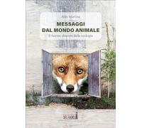 Messaggi dal mondo animale. Il fascino discreto della zoologia - Martina Aldo