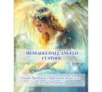 Messaggi dall'Angelo Custode: Guida Spirituale e Riflessioni per la Tua Crescita Personale