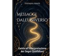 Messaggi dall'Universo: Guida all'Interpretazione dei Segni Quotidiani