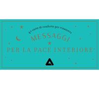 Messaggi per la pace interiore. 40 carte di conforto per rinascere. Con 40 Carte