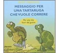Messaggio per una tartaruga che vuole correre. Per una vita fuori dal guscio
