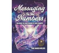 Messaging in the Numbers: Unlocking the Divine Guidance of Angel Numbers