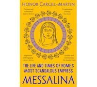 Messalina: The Life and Times of Rome’s Most Scandalous Empress