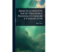 Messe De La NativitÃ(c), Sur De Vieux Noëls, Pour Soli Et Choeurs Ã 3 Voix (st. Et B)