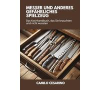 Messer und anderes gefährliches Spielzeug: Das Kochhandbuch, das Sie brauchten und nicht wussten