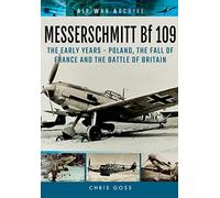 Messerschmitt BF 109: The Early Years - Poland, the Fall of France and the Battle of Britain