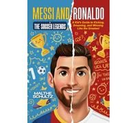 MESSI AND RONALDO: THE SOCCER LEGENDS: A Kid’s Guide to Kicking, Dreaming, and Winning Like the Greatest