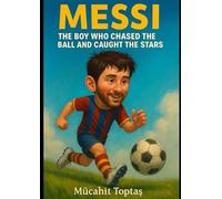 Messi: The Boy Who Chased the Ball and Caught the Stars
