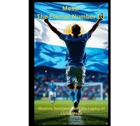 Messi: The Eternal Number 10: “Deluxe Hardcover Edition” Wisdom, Resilience, and the Legacy of Lionel Messi