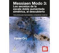 Messiaen Modo 3: Los secretos de la escala doble aumentada simétrica, al descubierto: Guía práctica para improvisadores y compositores modernos
