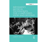 Messiaen's Musical Techniques: The Composer's View and Beyond