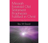 Messiah Foretold Old Testament Prophecies Fulfilled in Christ: Tracing the Redemptive Thread from Genesis to the Cross