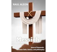 Messiah: Jesus of Nazareth: Between Faith, History and Philosophy