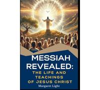 Messiah Revealed: The Life and Teachings of Jesus Christ.: Discover the Story of Jesus Christ and the Power of His Life-Changing Teachings.