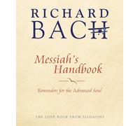 Messiah's Handbook: Reminders for the Advanced Soul: Reminders for the Advanced Soul the Lost Book from Illusions