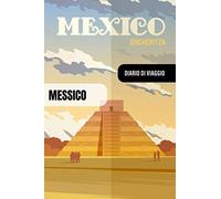 Messico Diario di Viaggio: Journal di Bordo Guidato da Scrivere / Compilare - 52 Citazioni di Viaggio Famose, Agenda Giornaliera con Pianificazione Orari - Taccuino di Viaggiatori in Vacanza