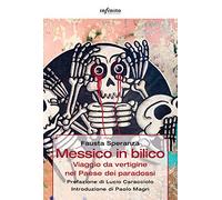 Messico in bilico. Viaggio da vertigine nel paese dei paradossi